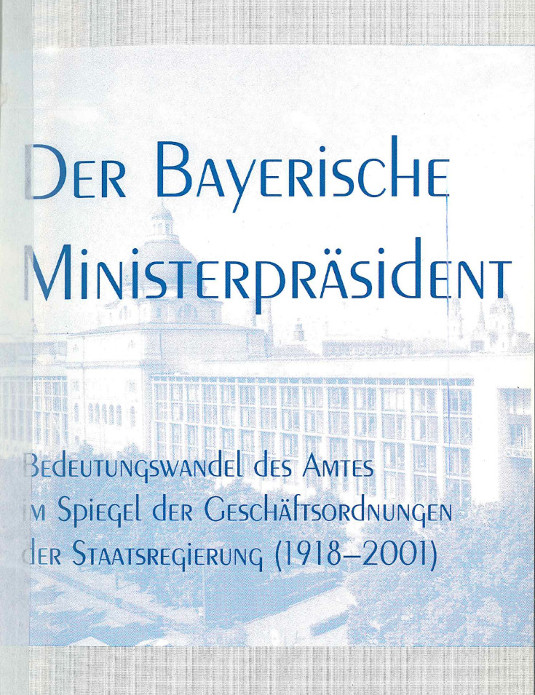 Isabella Kratzer: Der Bayerische Ministerpräsident. Bedeutungswandel des Amtes im Spiegel der Geschäftsordnungen der Staatsregierung (1918–2001), St. Ottilien 2002
