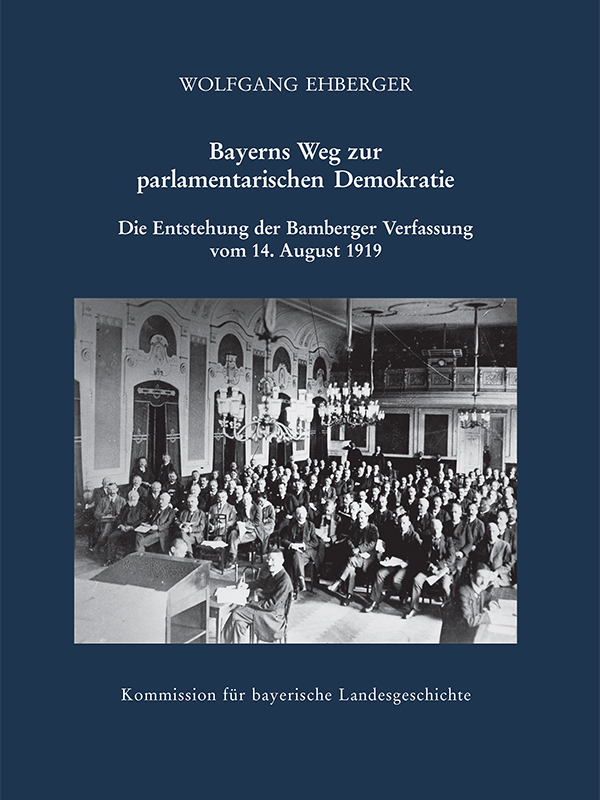 Wolfgang Ehberger: Bayerns Weg zur parlamentarischen Demokratie. Die Entstehung der Bamberger Verfassung vom 14. August 1919 (Cover)