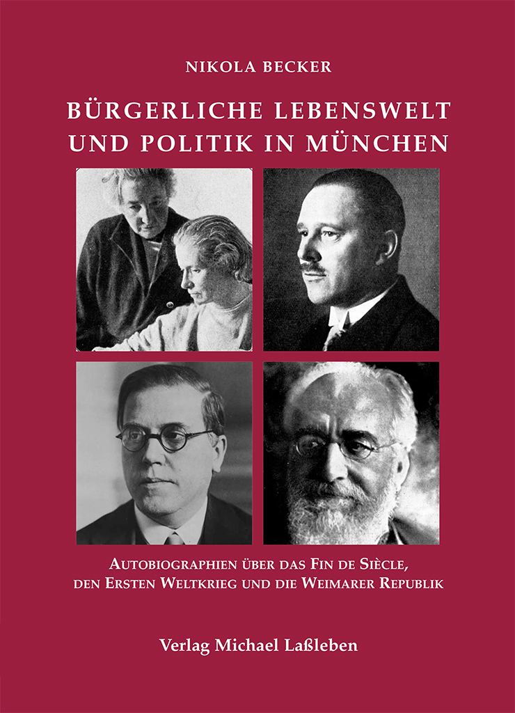 Nikola Becker: Bürgerliche Lebenswelt und Politik in München. Autobiographien über das Fin de Siècle, den Ersten Weltkrieg und die Weimarer Republik